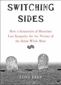 Switching Sides  How a Generation of Historians Lost Sympathy for the Victims of the Salem Witch Hunt