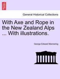 With Axe and Rope in the New Zealand Alps ... with Illustrations.
