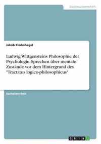 Ludwig Wittgensteins Philosophie der Psychologie. Sprechen uber mentale Zustande vor dem Hintergrund des Tractatus logico-philosophicus