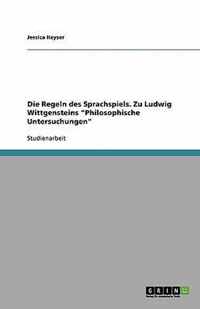 Die Regeln des Sprachspiels. Zu Ludwig Wittgensteins Philosophische Untersuchungen