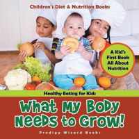 What My Body Needs to Grow| a Kid's First Book All About Nutrition