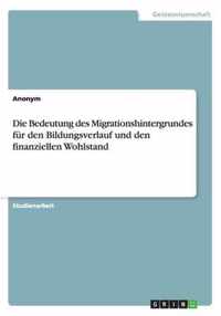 Die Bedeutung des Migrationshintergrundes fur den Bildungsverlauf und den finanziellen Wohlstand