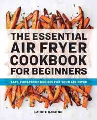 The Essential Air Fryer Cookbook for Beginners: Easy, Foolproof Recipes for Your Air Fryer
