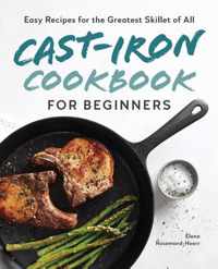 Cast-Iron Cookbook for Beginners: Easy Recipes for the Greatest Skillet of All