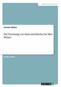 Die Trennung von Staat und Kirche bei Max Weber