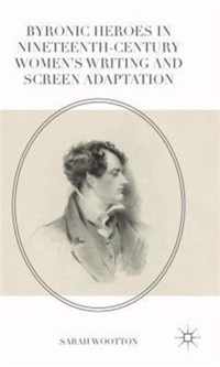 Byronic Heroes in Nineteenth-Century Women"s Writing and Screen Adaptation