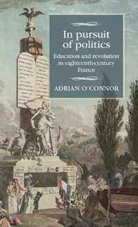 In Pursuit of Politics Education and Revolution in EighteenthCentury France Studies in Modern French and Francophone History