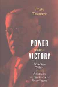 Power without Victory - Woodrow Wilson and the American Internationalist Experiment