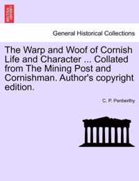 The Warp and Woof of Cornish Life and Character ... Collated from the Mining Post and Cornishman. Author's Copyright Edition.