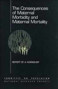 The Consequences of Maternal Morbidity and Maternal Mortality