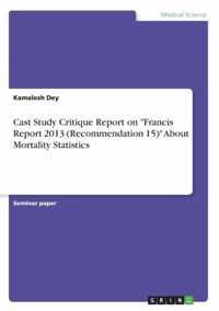 Cast Study Critique Report on "Francis Report 2013 (Recommendation 15)" About Mortality Statistics