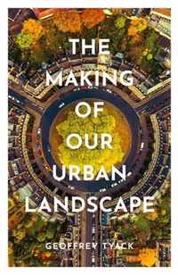 The Making of Our Urban Landscape