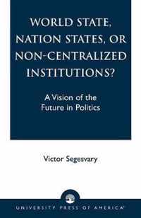 World State, Nation States, or Non-Centralized Institutions?