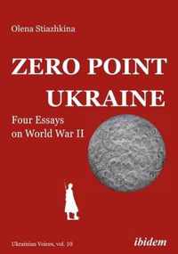 Zero Point Ukraine - Four Essays on World War II