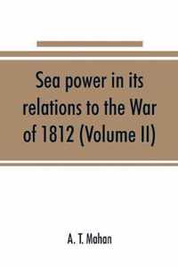 Sea power in its relations to the War of 1812 (Volume II)