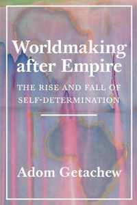 Worldmaking after Empire  The Rise and Fall of SelfDetermination