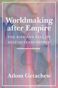 Worldmaking after Empire  The Rise and Fall of SelfDetermination