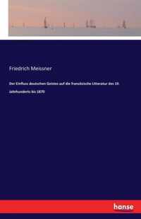 Der Einfluss deutschen Geistes auf die franzoesische Litteratur des 19. Jahrhunderts bis 1870