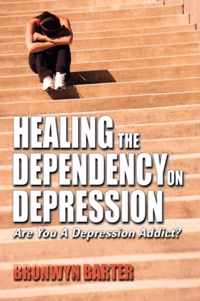 Healing the Dependency on Depression Are You A Depression Addict?