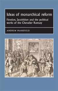 Ideas of Monarchical Reform FNelon, Jacobitism, and the Political Works of the Chevalier Ramsay Studies in Early Modern European History