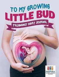 To My Growing Little Bud Pregnancy Diary Journal