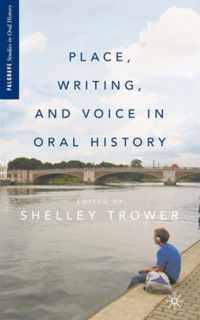Place, Writing, And Voice In Oral History