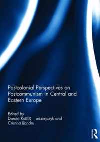 Postcolonial Perspectives on Postcommunism in Central and Eastern Europe