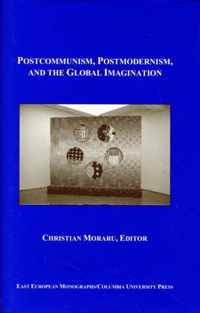 Postcommunism, Postmodernism, and the Global Imaginary