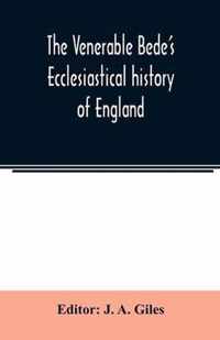 The Venerable Bede's Ecclesiastical history of England. Also the Anglo-Saxon chronicle. With illustrative notes, a map of Anglo-Saxon England and, a general index