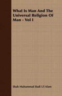 What Is Man And The Universal Religion Of Man - Vol I