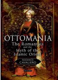 Ottomania: The Romantics and the Myth of the Islamic Orient