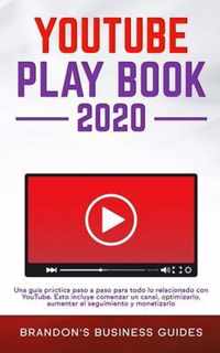 YouTube Playbook 2020 Una guia practica paso a paso para todo lo relacionado con YouTube. Esto incluye comenzar un canal, optimizarlo, aumentar el seguimiento y monetizarlo