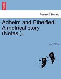 Adhelm and Ethelfled. a Metrical Story. (Notes.).