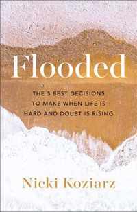 Flooded - The 5 Best Decisions to Make When Life Is Hard and Doubt Is Rising