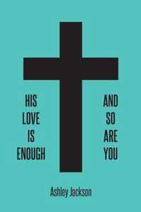 His Love Is Enough and So Are You