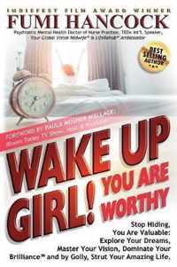 Wake Up Girl, YOU ARE WORTHY: Stop Hiding, You Are Valuable: Explore Your Dreams, Master Your Vision, Dominate Your Brilliance(TM) and by Golly, Str