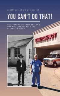 You Can&apos;t Do That!: The Story of an Amish Deacon&apos;s Son Who Left the Fold and Became a Doctor