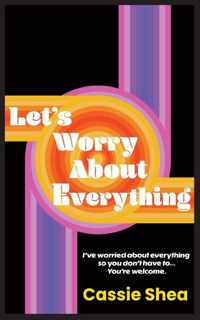 Let&apos;s Worry About Everything