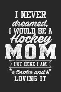 I Never Dreamed, I Would Be A Hockey Mom But Here I Am Broke And Loving It