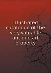 Illustrated catalogue of the very valuable antique art property