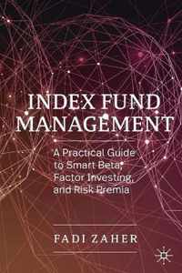 Index Fund Management: A Practical Guide to Smart Beta, Factor Investing, and Risk Premia