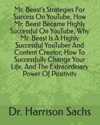 Mr. Beast's Strategies For Success On YouTube, How Mr. Beast Became Highly Successful On YouTube, Why Mr. Beast Is A Highly Successful YouTuber And Content Creator, How To Successfully Change Your Life, And The Extraordinary Power Of Positivity