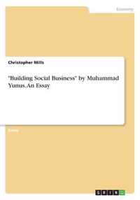 ''Building Social Business'' by Muhammad Yunus. An Essay