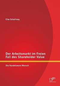 Der Arbeitsmarkt im Freien Fall des Shareholder Value