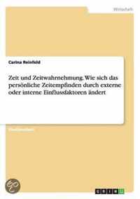 Zeit und Zeitwahrnehmung. Wie sich das persoenliche Zeitempfinden durch externe oder interne Einflussfaktoren andert