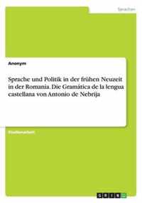 Sprache und Politik in der fruhen Neuzeit in der Romania. Die Gramatica de la lengua castellana von Antonio de Nebrija