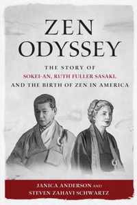 Zen Odyssey: The Story of Sokei-An, Ruth Fuller Sasaki, and the Birth of Zen in America