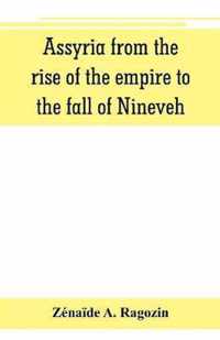 Assyria from the rise of the empire to the fall of Nineveh (continued from The story of Chaldea.)