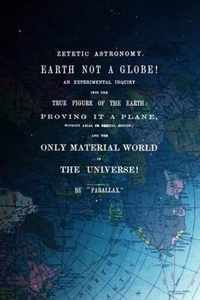 Zetetic Astronomy, Earth Is Not a Globe!