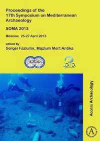 SOMA 2013. Proceedings of the 17th Symposium on Mediterranean Archaeology